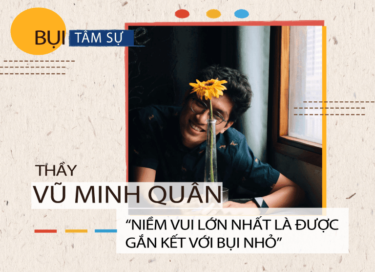 Vũ Minh Quân - "Niềm vui lớn nhất là được gắn kết với Bụi Nhỏ"